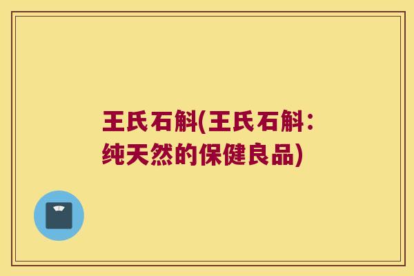王氏石斛(王氏石斛：纯天然的保健良品)