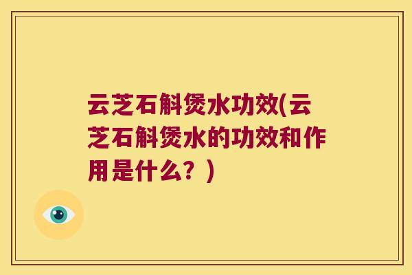云芝石斛煲水功效(云芝石斛煲水的功效和作用是什么？)