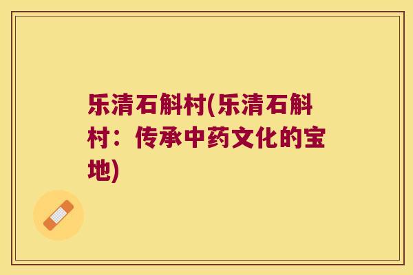 乐清石斛村(乐清石斛村：传承中药文化的宝地)