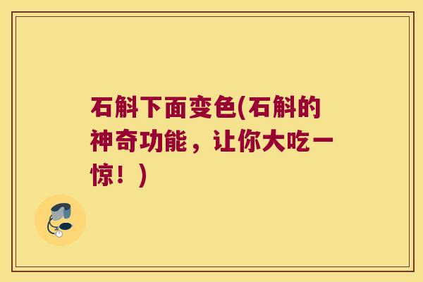 石斛下面变色(石斛的神奇功能，让你大吃一惊！)