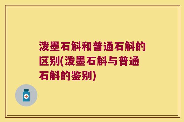 泼墨石斛和普通石斛的区别(泼墨石斛与普通石斛的鉴别)