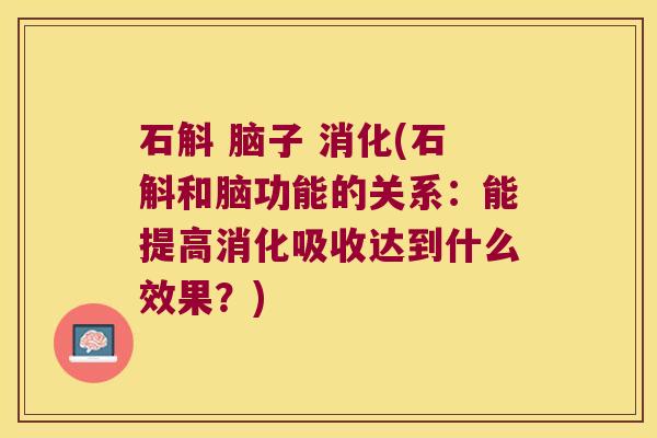 石斛 脑子 消化(石斛和脑功能的关系：能提高消化吸收达到什么效果？)