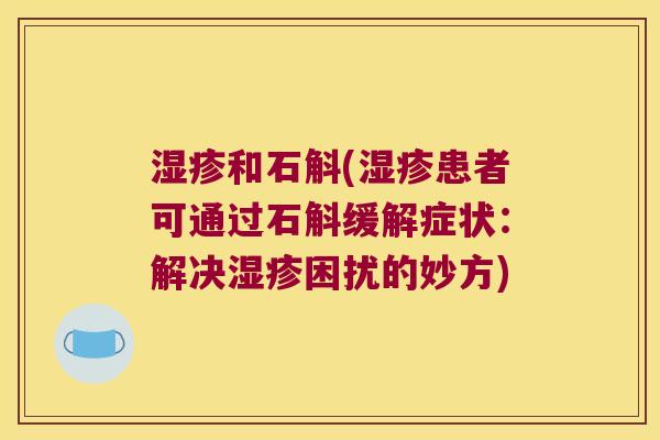 湿疹和石斛(湿疹患者可通过石斛缓解症状：解决湿疹困扰的妙方)