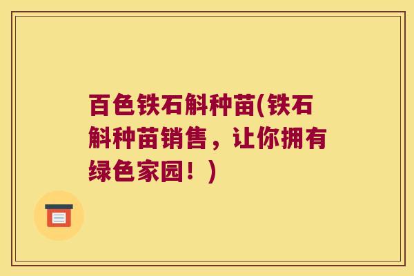 百色铁石斛种苗(铁石斛种苗销售，让你拥有绿色家园！)
