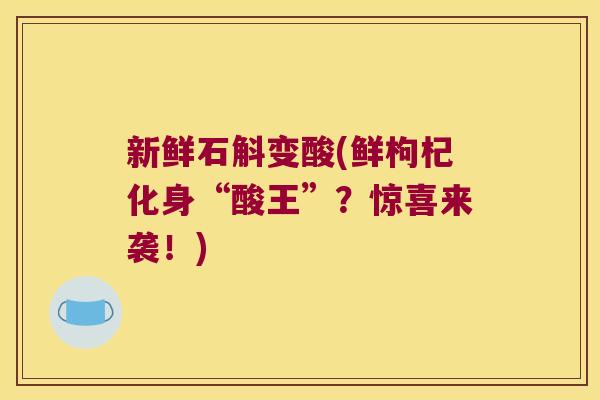 新鲜石斛变酸(鲜枸杞化身“酸王”？惊喜来袭！)