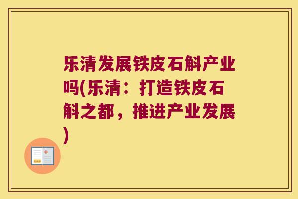 乐清发展铁皮石斛产业吗(乐清：打造铁皮石斛之都，推进产业发展)