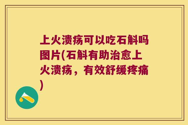 上火溃疡可以吃石斛吗图片(石斛有助治愈上火溃疡，有效舒缓疼痛)