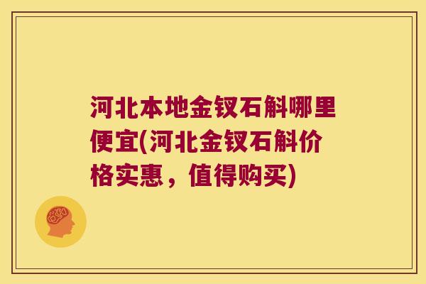 河北本地金钗石斛哪里便宜(河北金钗石斛价格实惠，值得购买)