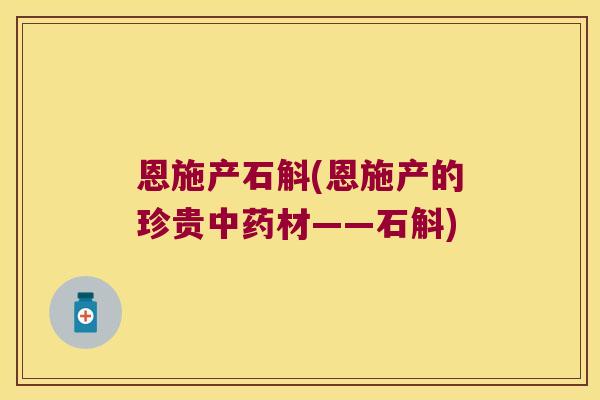 恩施产石斛(恩施产的珍贵中药材——石斛)