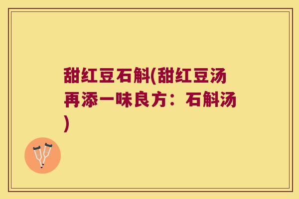 甜红豆石斛(甜红豆汤再添一味良方：石斛汤)