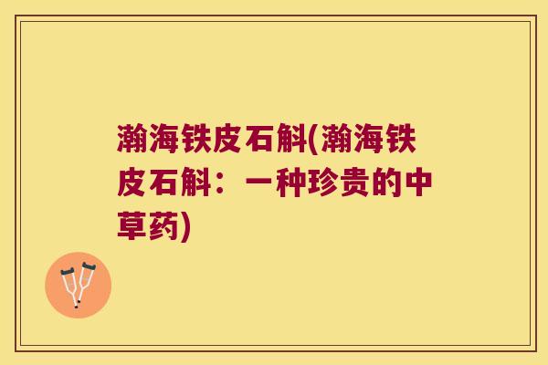 瀚海铁皮石斛(瀚海铁皮石斛：一种珍贵的中草药)