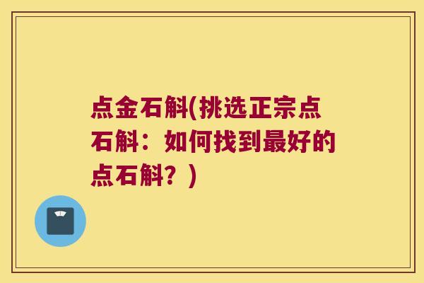 点金石斛(挑选正宗点石斛：如何找到最好的点石斛？)