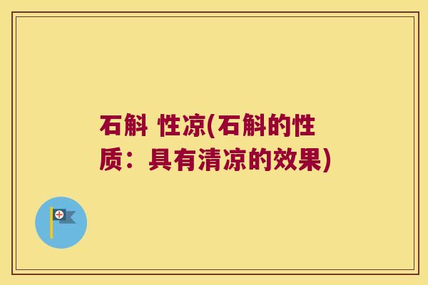 石斛 性凉(石斛的性质：具有清凉的效果)