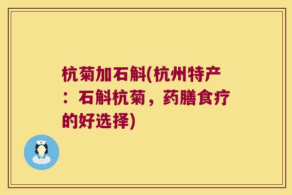 杭菊加石斛(杭州特产：石斛杭菊，药膳食疗的好选择)