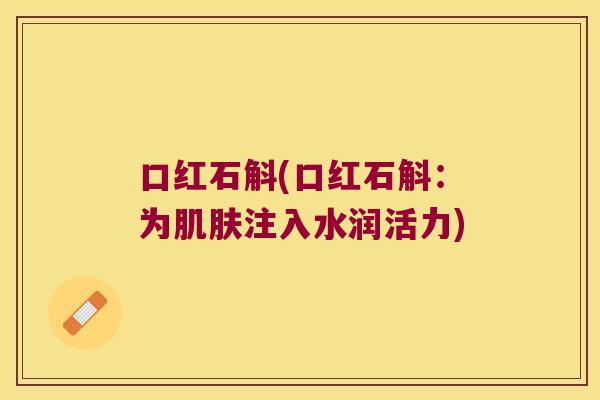 口红石斛(口红石斛：为肌肤注入水润活力)