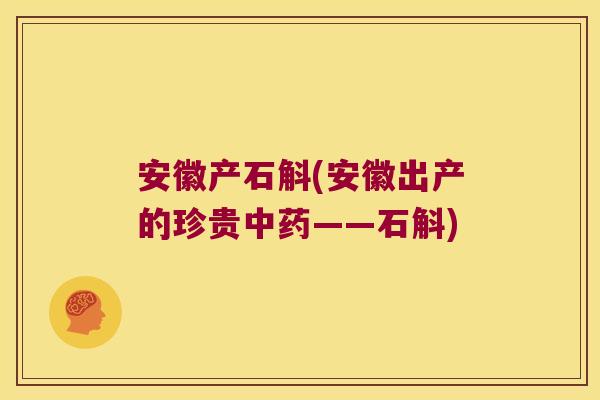 安徽产石斛(安徽出产的珍贵中药——石斛)