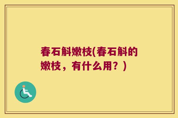 春石斛嫩枝(春石斛的嫩枝，有什么用？)