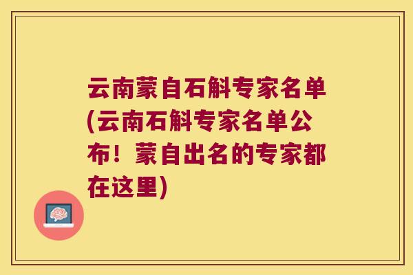 云南蒙自石斛专家名单(云南石斛专家名单公布！蒙自出名的专家都在这里)