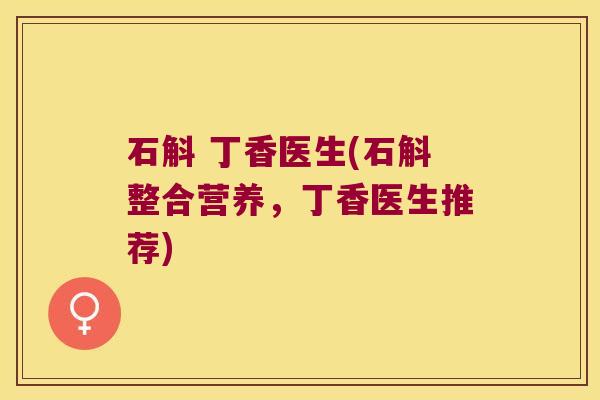 石斛 丁香医生(石斛整合营养，丁香医生推荐)