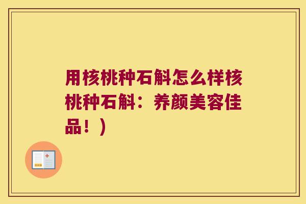 用核桃种石斛怎么样核桃种石斛：养颜美容佳品！)