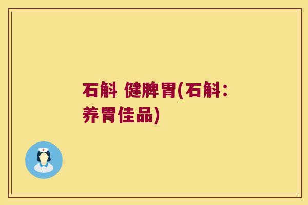 石斛 健脾胃(石斛：养胃佳品)