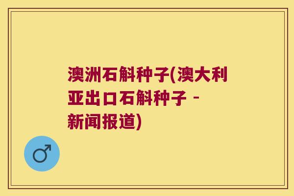 澳洲石斛种子(澳大利亚出口石斛种子 - 新闻报道)