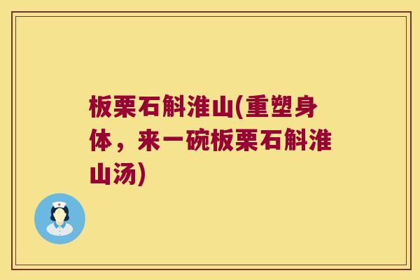 板栗石斛淮山(重塑身体,来一碗板栗石斛淮山汤) 板栗石斛淮山(重塑身体,来一碗板栗石斛淮山汤)