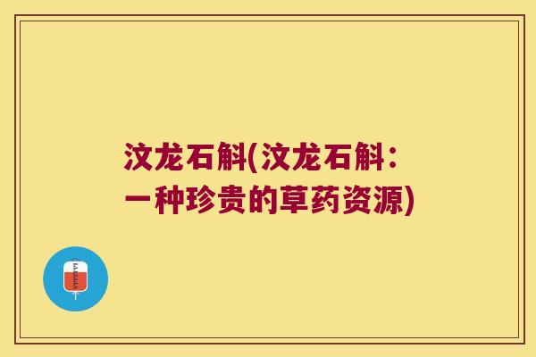 汶龙石斛(汶龙石斛：一种珍贵的草药资源)