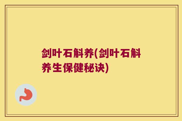 剑叶石斛养(剑叶石斛养生保健秘诀)