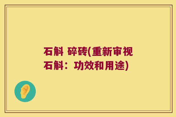 石斛 碎砖(重新审视石斛:功效和用途) 石斛 碎砖(重新审视石斛:功效和用途)