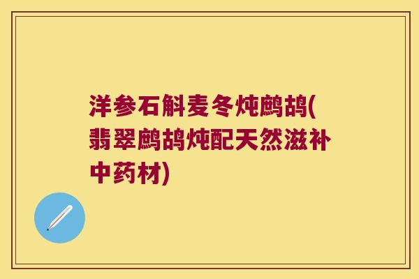洋参石斛麦冬炖鹧鸪(翡翠鹧鸪炖配天然滋补中药材)