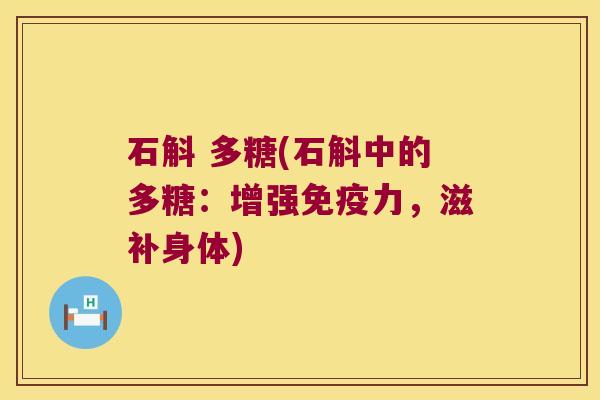 石斛 多糖(石斛中的多糖：增强免疫力，滋补身体)