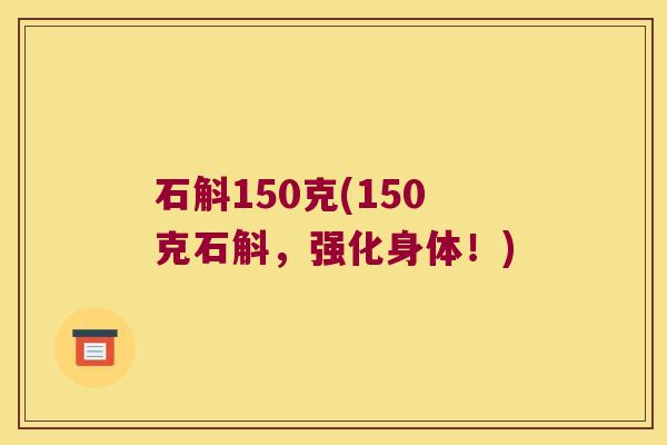 石斛150克(150克石斛，强化身体！)