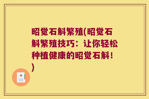昭觉石斛繁殖(昭觉石斛繁殖技巧：让你轻松种植健康的昭觉石斛！)