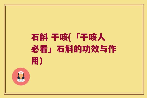 石斛 干咳(「干咳人必看」石斛的功效与作用)