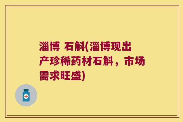 淄博 石斛(淄博现出产珍稀药材石斛，市场需求旺盛)