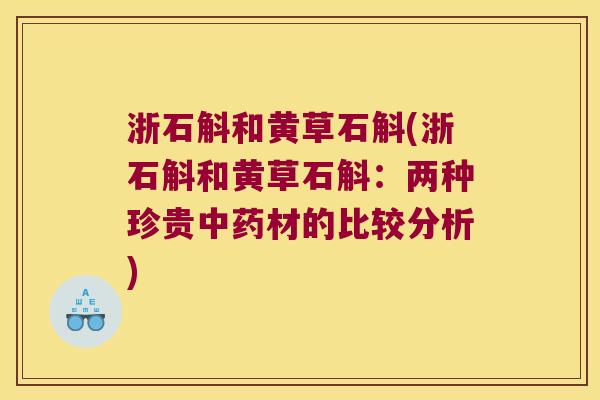 浙石斛和黄草石斛(浙石斛和黄草石斛：两种珍贵中药材的比较分析)