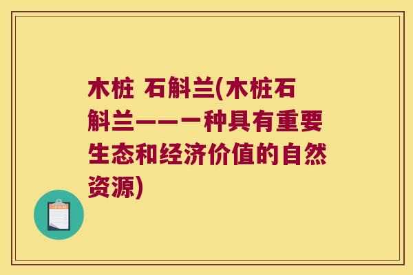 木桩 石斛兰(木桩石斛兰——一种具有重要生态和经济价值的自然资源)