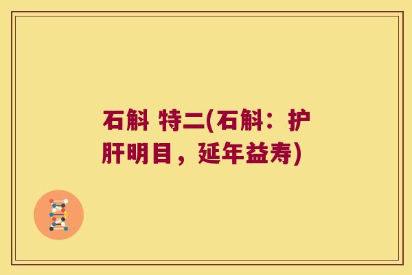 石斛 特二(石斛：护肝明目，延年益寿)