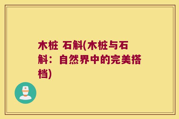 木桩 石斛(木桩与石斛：自然界中的完美搭档)