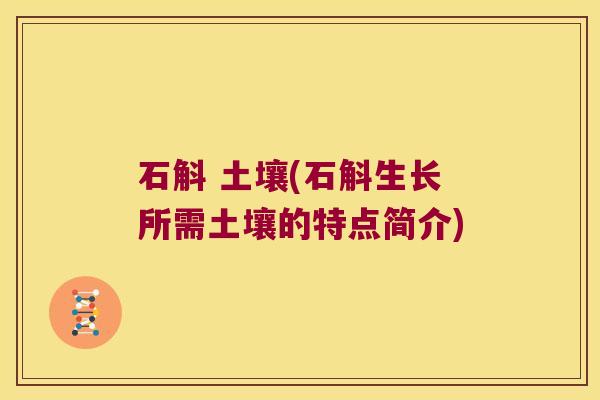 石斛 土壤(石斛生长所需土壤的特点简介)