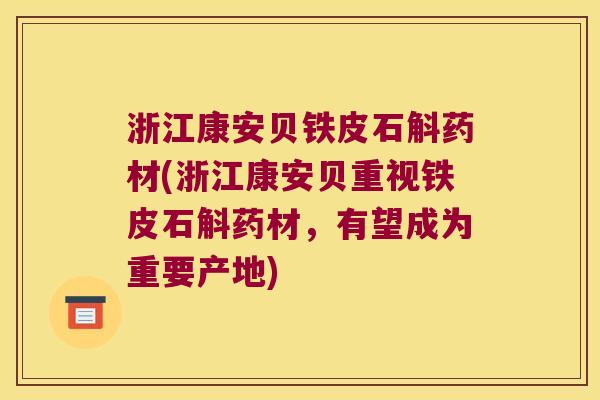 浙江康安贝铁皮石斛药材(浙江康安贝重视铁皮石斛药材，有望成为重要产地)