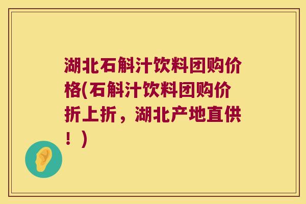 湖北石斛汁饮料团购价格(石斛汁饮料团购价折上折,湖北产地直供!) 湖北石斛汁饮料团购价格(石斛汁饮料团购价折上折,湖北产地直供!)