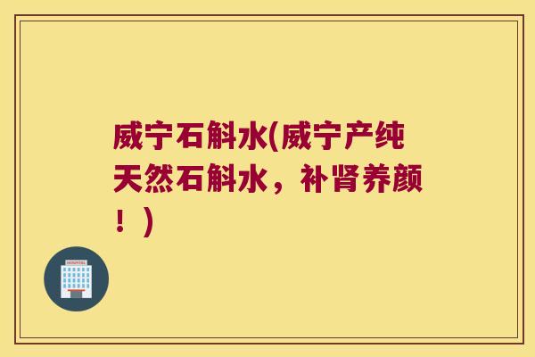 威宁石斛水(威宁产纯天然石斛水，补肾养颜！)