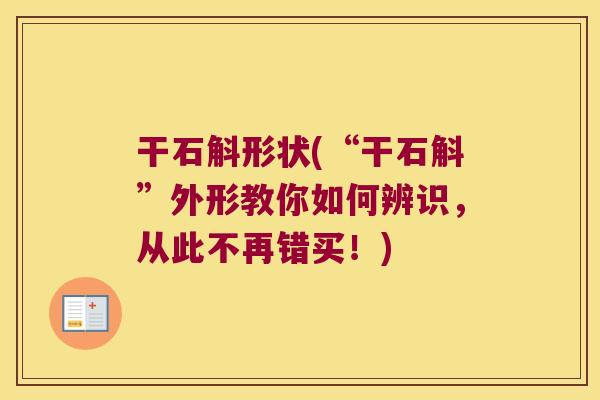 干石斛形状(“干石斛”外形教你如何辨识，从此不再错买！)