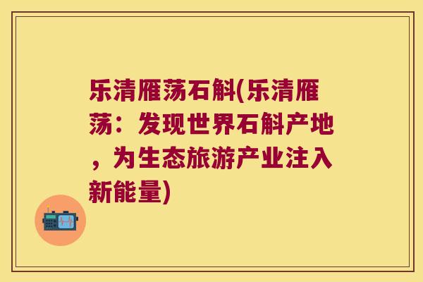 乐清雁荡石斛(乐清雁荡：发现世界石斛产地，为生态旅游产业注入新能量)