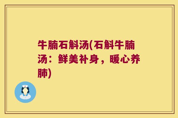 牛腩石斛汤(石斛牛腩汤：鲜美补身，暖心养肺)