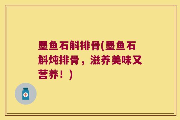 墨鱼石斛排骨(墨鱼石斛炖排骨，滋养美味又营养！)