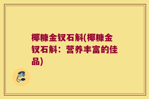 椰糠金钗石斛(椰糠金钗石斛：营养丰富的佳品)