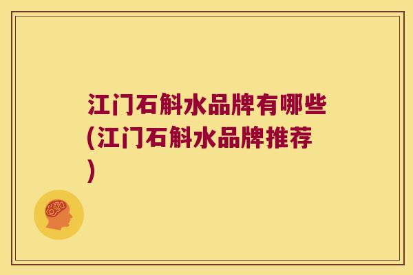 江门石斛水品牌有哪些(江门石斛水品牌推荐)